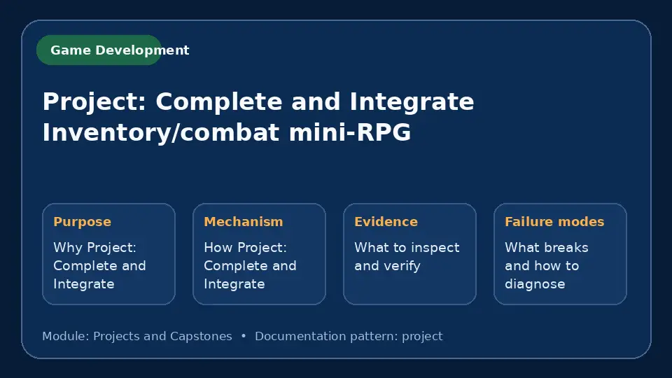 Concept map for Project: Complete and Integrate Inventory/combat mini-RPG showing purpose, mechanism, verification evidence and failure modes.